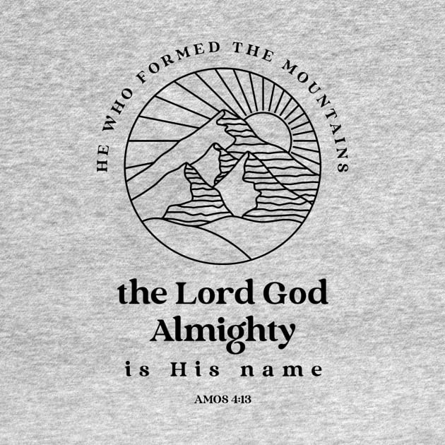 He who formed the mountains, the Lord God Almighty is his name - Amos 4:13 by FTLOG